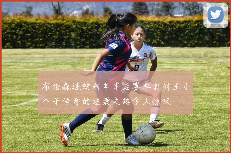 布伦森连续两年季后赛单打封王小个子传奇的逆袭之路令人惊叹